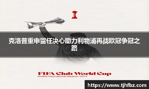 克洛普重申留任决心助力利物浦再战欧冠争冠之路